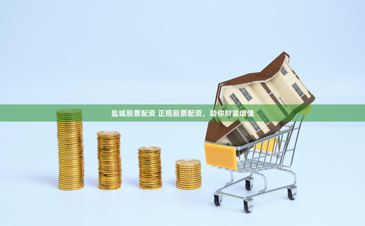 盐城股票配资 正规股票配资，助你财富增值