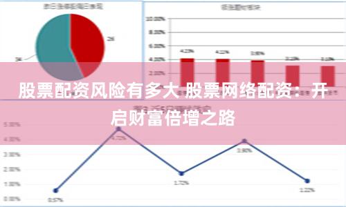 股票配资风险有多大 股票网络配资：开启财富倍增之路
