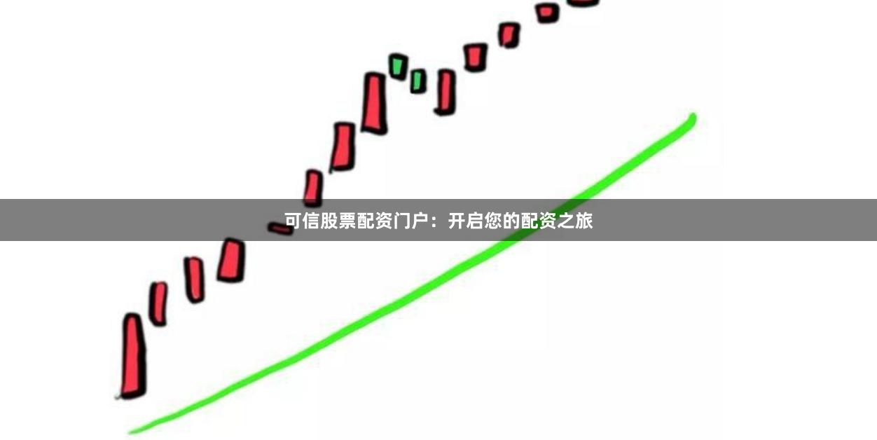 可信股票配资门户：开启您的配资之旅