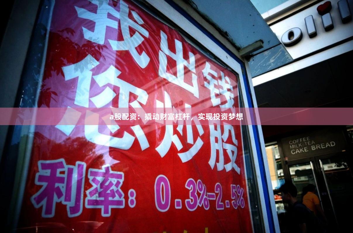 a股配资：撬动财富杠杆，实现投资梦想