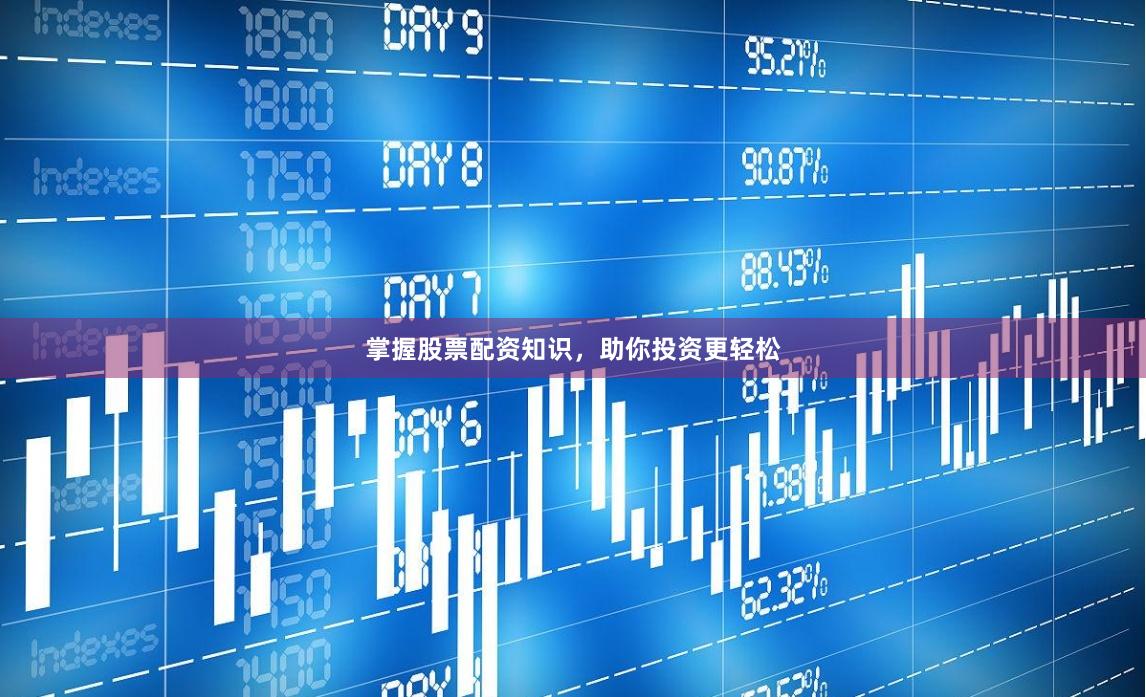 掌握股票配资知识，助你投资更轻松