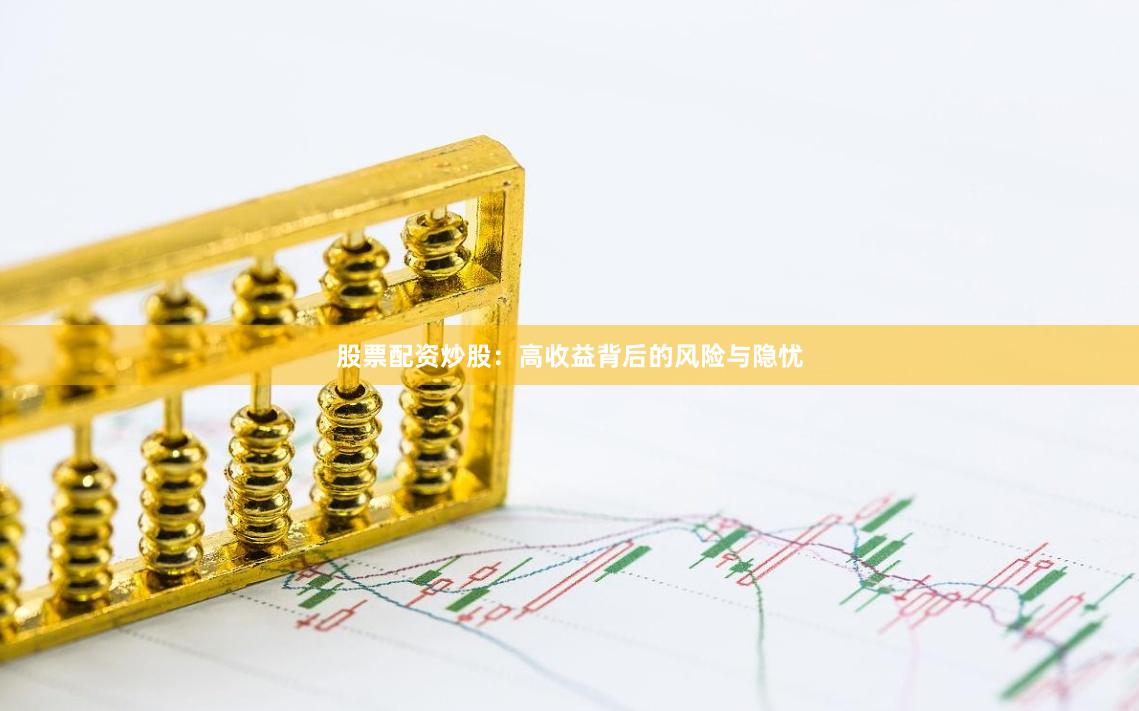 股票配资炒股:高收益背后的风险与隐忧