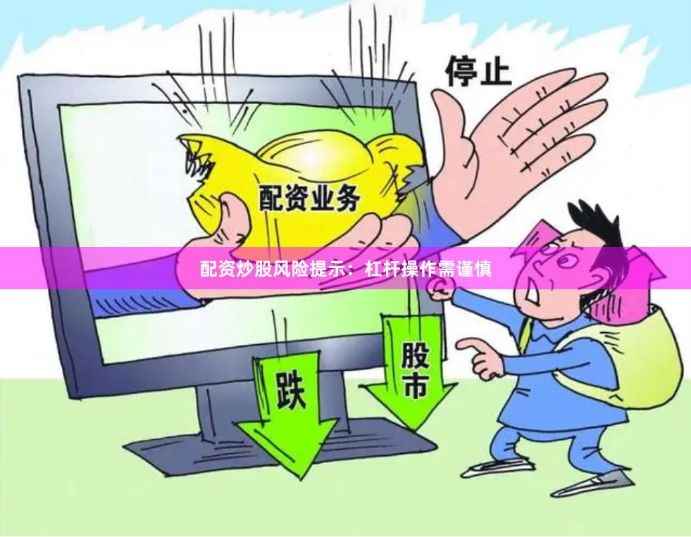 配资炒股风险提示：杠杆操作需谨慎