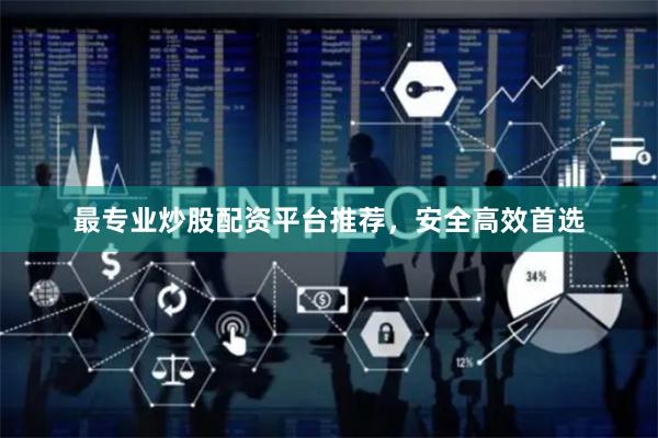 最专业炒股配资平台推荐，安全高效首选