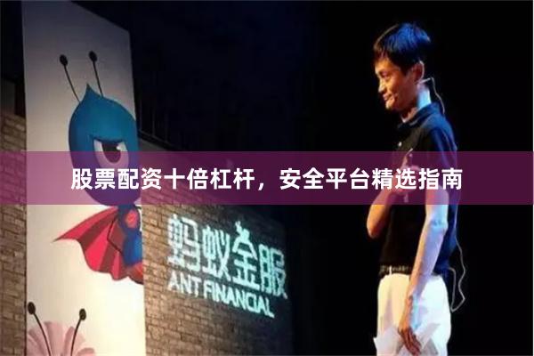 股票配资十倍杠杆，安全平台精选指南